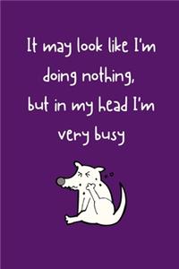 It may look like I'm doing nothing, but in my head I'm very busy