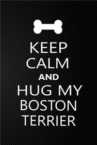 Keep Calm And Hug My Boston terrier