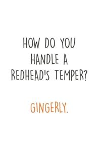 How do you handle a Redhead's Temper? Gingerly