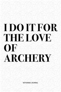 I Do It For The Love Of Archery