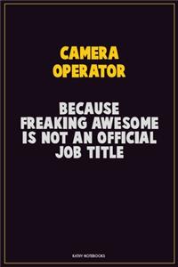 Camera Operator, Because Freaking Awesome Is Not An Official Job Title