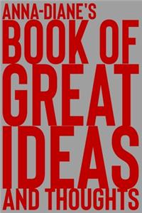 Anna-Diane's Book of Great Ideas and Thoughts: 150 Page Dotted Grid and individually numbered page Notebook with Colour Softcover design. Book format: 6 x 9 in