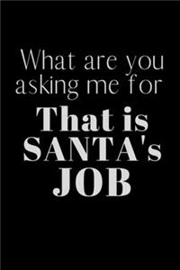 What are you asking me for That is SANTA's JOB