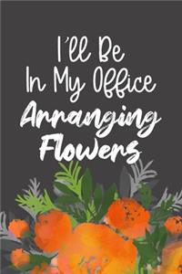 I'll Be In My Office Arranging Flowers