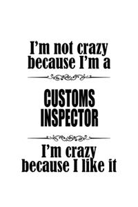 I'm Not Crazy Because I'm A Customs Inspector I'm Crazy Because I like It: Cool Customs Inspector Notebook, Journal Gift, Diary, Doodle Gift or Notebook - 6 x 9 Compact Size- 109 Blank Lined Pages