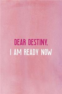 Dear Destiny, I Am Ready Now
