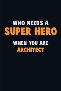 Who Need A SUPER HERO, When You Are Architect