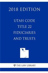 Utah Code - Title 22 - Fiduciaries and Trusts (2018 Edition)