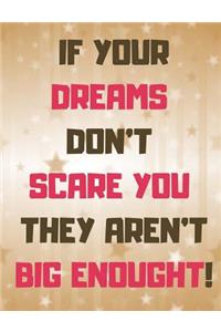 If Your Dreams Dont Scare You They Arent Big Enough!
