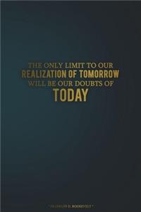 The Only Limit to Our Realization of Tomorrow Will Be Our Doubts of Today