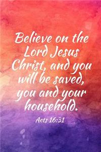 Believe on the Lord Jesus Christ, and you will be saved, you and your household.