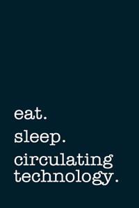 Eat. Sleep. Circulating Technology. - Lined Notebook