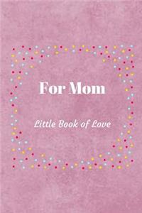 For Mom, Little Book of Love: I Love You Notebook with Journal Prompts, Family Memories. Sketchbook/Drawing - Rose