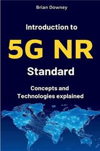 Introduction to 5g NR Standard: Concepts and Technologies Explained