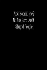 Anti Social, Me? No I'm Just Anti Stupid People.