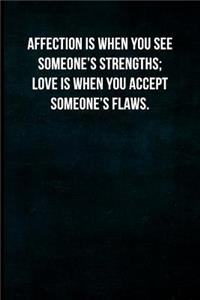 Affection Is When You See Someone's Strengths; Love Is When You Accept Someone's Flaws.
