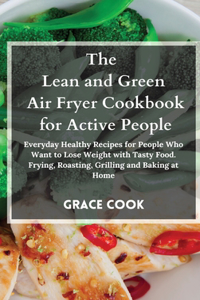 The Lean and Green Air Fryer Cookbook for Active People