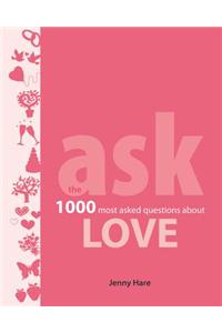 Ask: Love: The 1000 Most-Asked Questions about Love