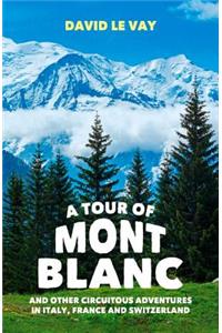 A Tour of Mont Blanc: And Other Circuitous Adventures in Italy, France and Switzerland