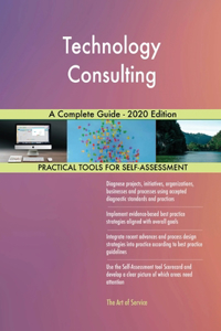 Technology Consulting A Complete Guide - 2020 Edition