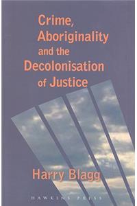 Crime, Aboriginality and the Decolonisation of Justice