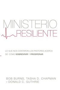 Ministerio Resiliente: Lo Que Nos Contaron Los Pastores Acerca de Como Sobrevivir y Prosperar