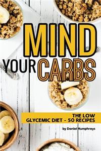 Mind Your Carbs: The Low Glycemic Diet - 50 Recipes