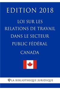 Loi sur les relations de travail dans le secteur public fédéral (Canada) - Edition 2018