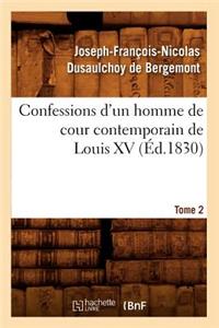 Confessions d'Un Homme de Cour Contemporain de Louis XV. Tome 2 (Éd.1830)