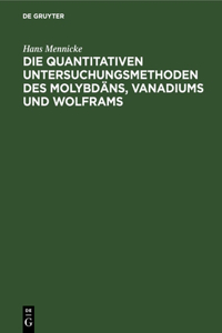 Die Quantitativen Untersuchungsmethoden Des Molybdäns, Vanadiums Und Wolframs