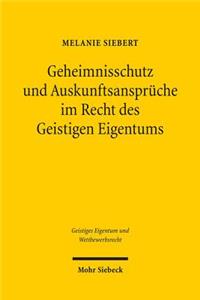 Geheimnisschutz und Auskunftsanspruche im Recht des Geistigen Eigentums