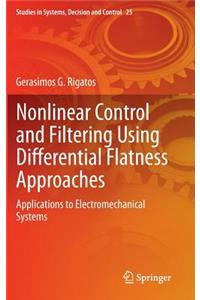 Nonlinear Control and Filtering Using Differential Flatness Approaches: Applications to Electromechanical Systems