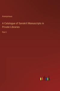 A Catalogue of Sanskrit Manuscripts in Private Libraries
