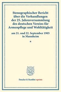 Stenographischer Bericht Uber Die Verhandlungen Der 25. Jahresversammlung Des Deutschen Vereins Fur Armenpflege Und Wohltatigkeit Am 21. Und 22. September 1905 in Mannheim