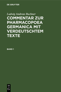 Commentar zur Pharmacopoea Germanica mit verdeutschtem Texte. Commentar zur Pharmacopoea Germanica mit verdeutschtem Texte