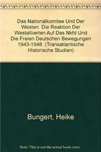 Das Nationalkomitee Und Der Westen. Die Reaktion Der Westalliierten Auf Das Nkfd Und Die Freien Deutschen Bewegungen 1943-1948.