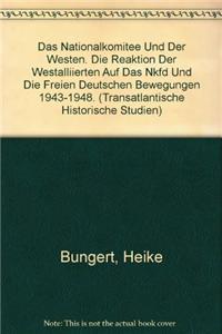 Nationalkomitee Und Der Westen. Die Reaktion Der Westalliierten Auf Das Nkfd Und Die Freien Deutschen Bewegungen 1943-1948.