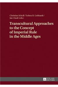 Transcultural Approaches to the Concept of Imperial Rule in the Middle Ages