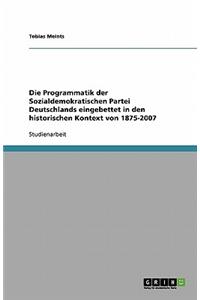 Programmatik der Sozialdemokratischen Partei Deutschlands eingebettet in den historischen Kontext von 1875-2007