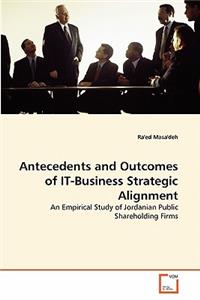 Antecedents and Outcomes of IT-Business Strategic Alignment