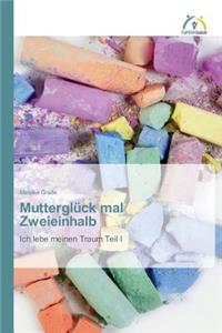 Mutterglück mal Zweieinhalb