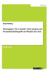 Montaignes De L'Amitié. Eine Analyse des Freundschaftsbegriffs im Wandel der Zeit