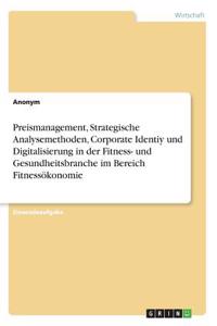 Preismanagement, Strategische Analysemethoden, Corporate Identiy und Digitalisierung in der Fitness- und Gesundheitsbranche im Bereich Fitnessökonomie