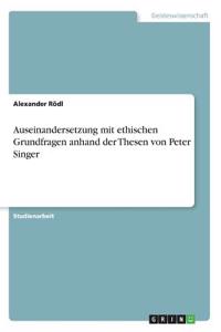 Auseinandersetzung mit ethischen Grundfragen anhand der Thesen von Peter Singer