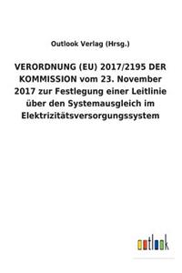 VERORDNUNG (EU) 2017/2195 DER KOMMISSION vom 23. November 2017 zur Festlegung einer Leitlinie über den Systemausgleich im Elektrizitätsversorgungssystem