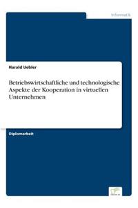Betriebswirtschaftliche und technologische Aspekte der Kooperation in virtuellen Unternehmen