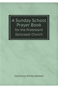 A Sunday School Prayer Book for the Protestant Episcopal Church