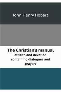 The Christian's Manual of Faith and Devotion Containing Dialogues and Prayers
