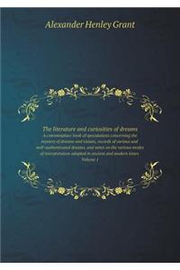 The literature and curiosities of dreams A commonplace book of speculations concerning the mystery of dreams and visions, records of curious and well-authenticated dreams, and notes on the various modes of interpretation adopted in ancient and mode