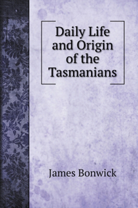 Daily Life and Origin of the Tasmanians